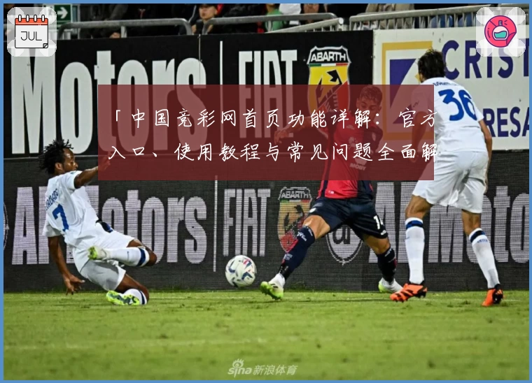 「中国竞彩网首页功能详解：官方入口、使用教程与常见问题全面解析」
