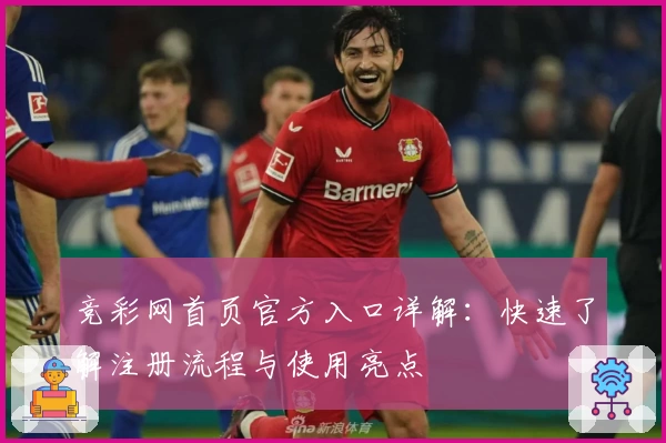 竞彩网首页官方入口详解：快速了解注册流程与使用亮点