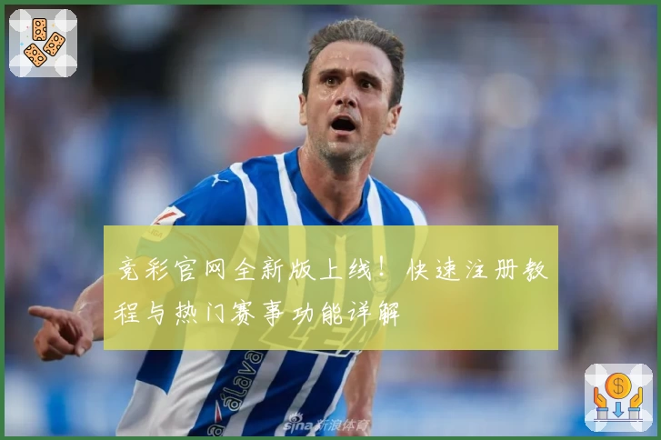 竞彩官网全新版上线！快速注册教程与热门赛事功能详解