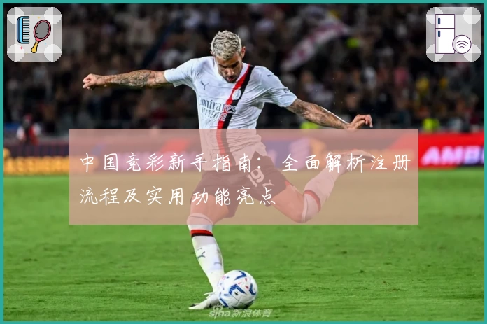 中国竞彩新手指南：全面解析注册流程及实用功能亮点